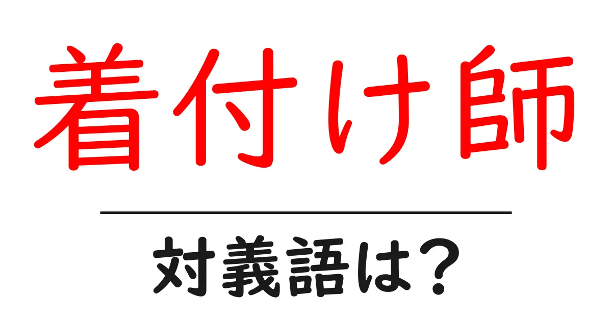 着付け師の対義語・反対語を使用例を交えて分かりやすく解説!