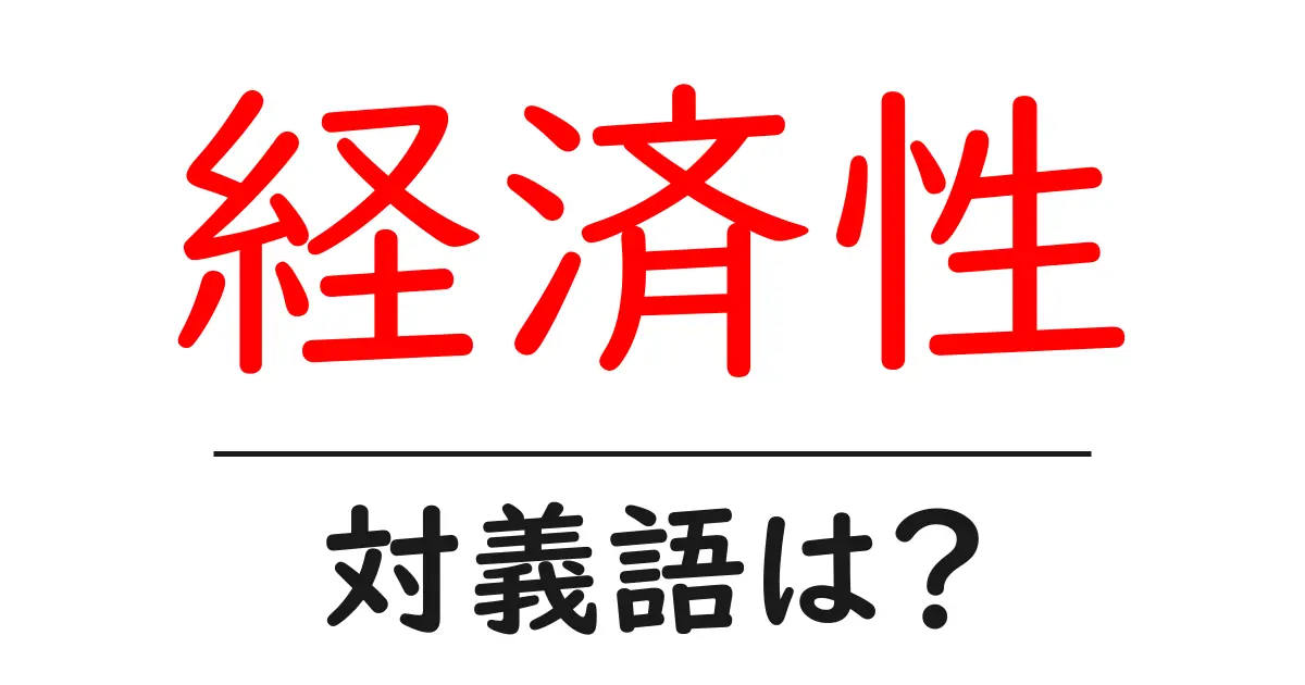 経済性の対義語・反対語を使用例を交えて分かりやすく解説!