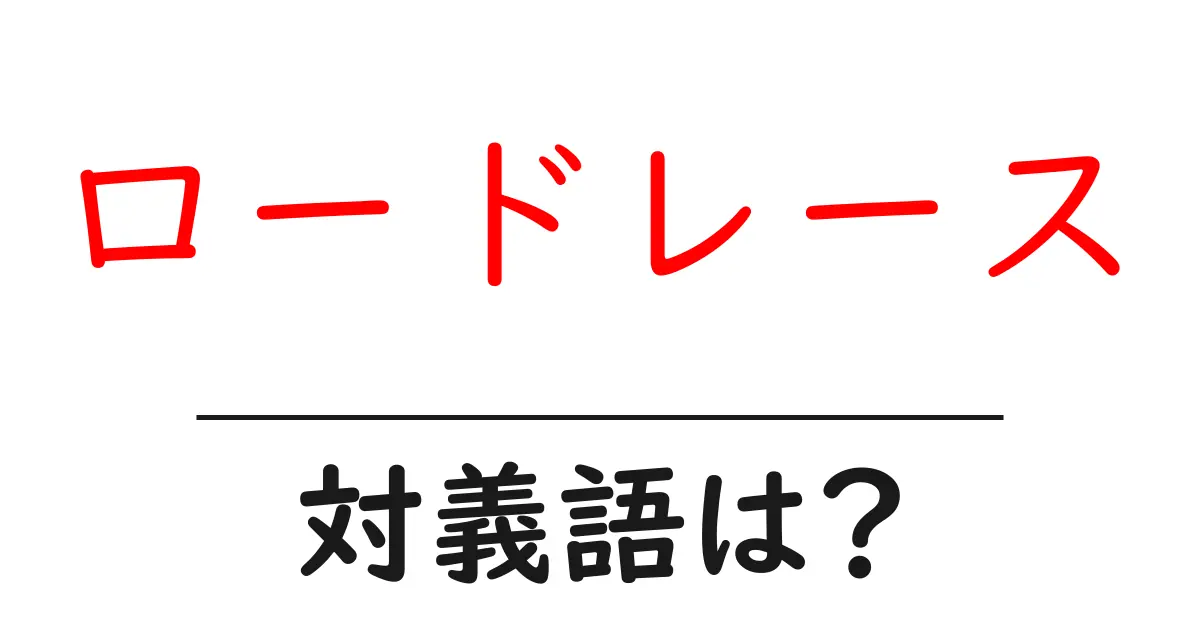 ロードレースの対義語・反対語を使用例を交えて分かりやすく解説!