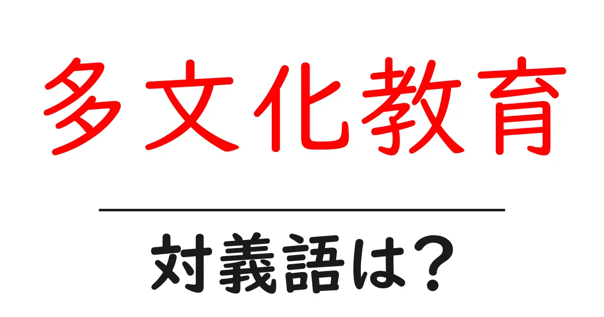 多文化教育の対義語・反対語を使用例を交えて分かりやすく解説!