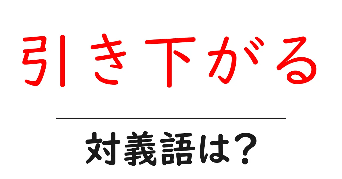 引き下がるの対義語・反対語を使用例を交えて分かりやすく解説！