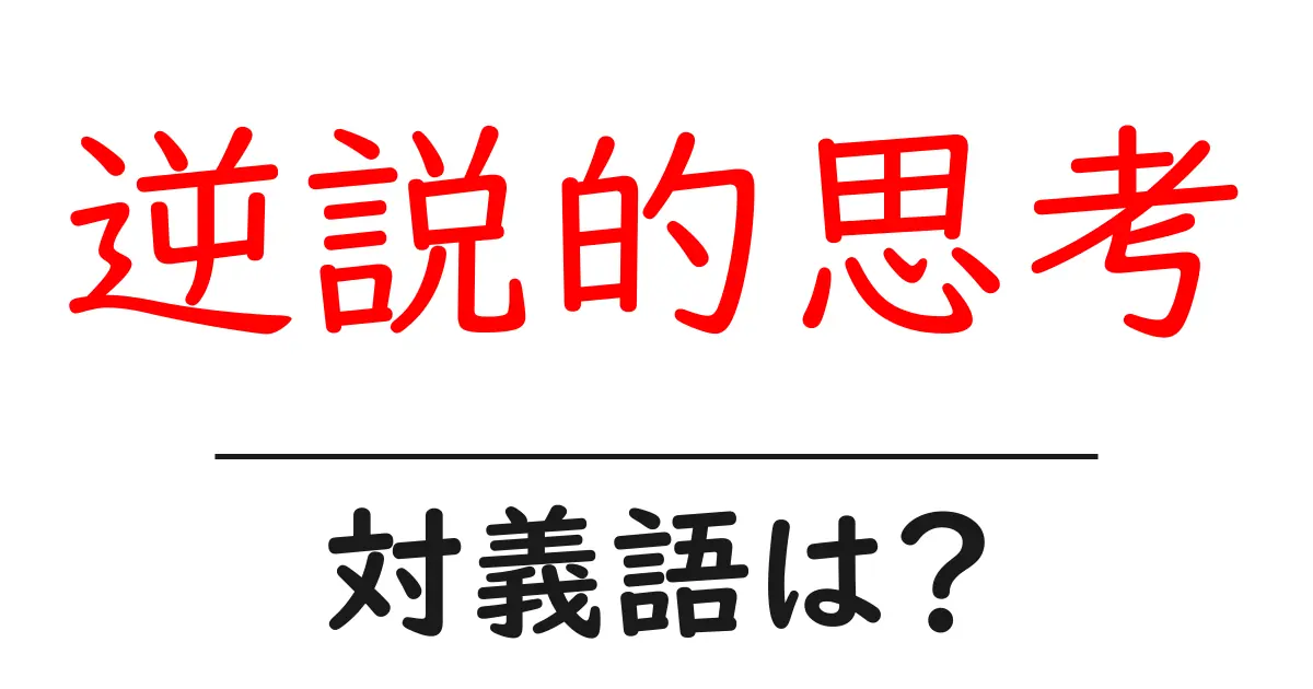 逆説的思考の対義語・反対語を使用例を交えて分かりやすく解説!