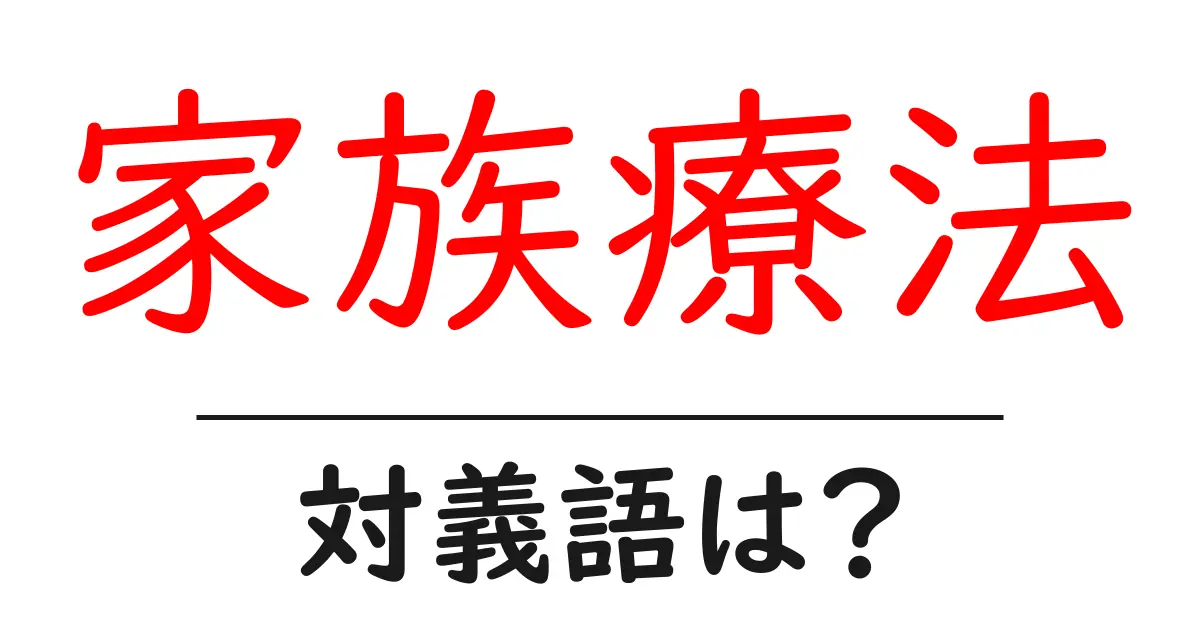 家族療法の対義語・反対語を使用例を交えて分かりやすく解説!
