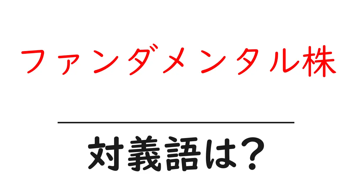 ファンダメンタル株の対義語・反対語を使用例を交えて分かりやすく解説!