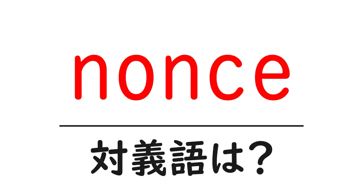 nonceの対義語・反対語を使用例を交えて分かりやすく解説!