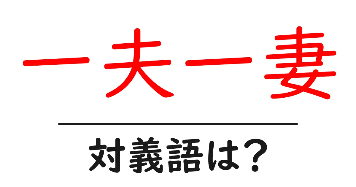 一夫一妻の対義語・反対語を使用例を交えて分かりやすく解説！