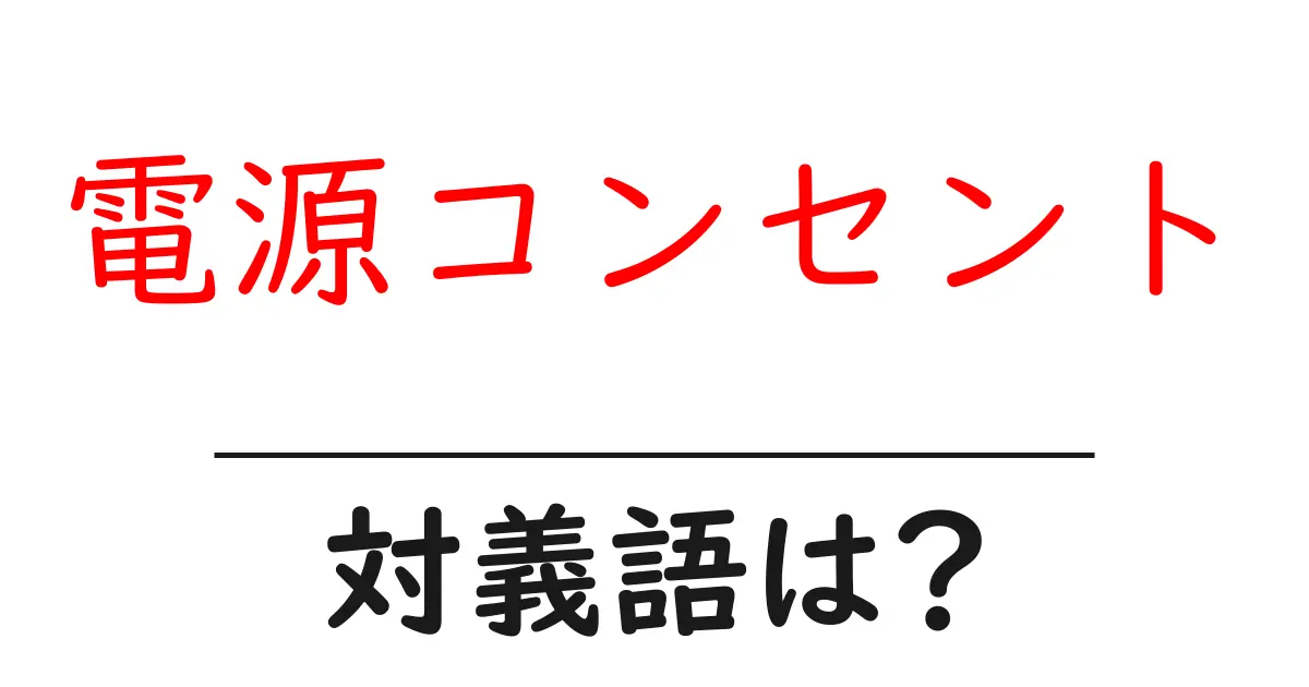 電源コンセントの対義語・反対語を使用例を交えて分かりやすく解説!