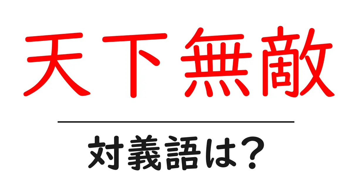 天下無敵の対義語・反対語を使用例を交えて分かりやすく解説!