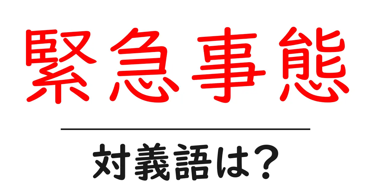 緊急事態の対義語・反対語を使用例を交えて分かりやすく解説！