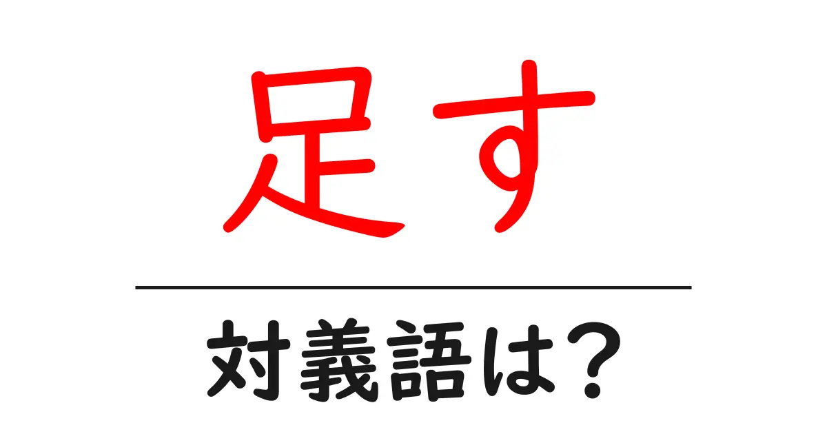足すの対義語・反対語を使用例を交えて分かりやすく解説!