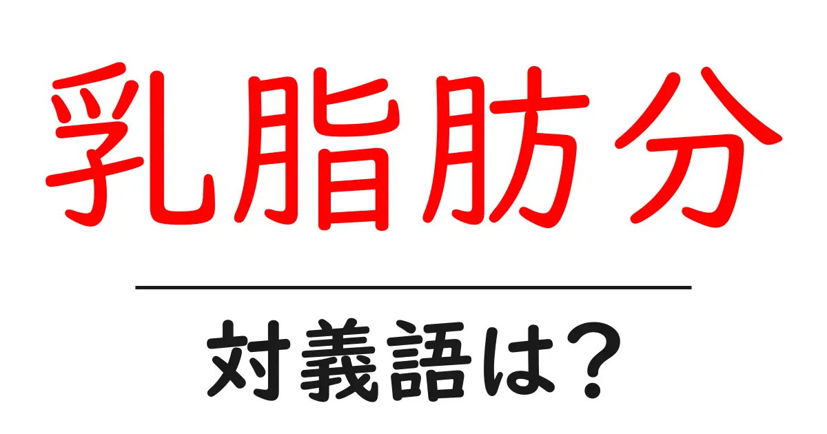 乳脂肪分の対義語・反対語を使用例を交えて分かりやすく解説!