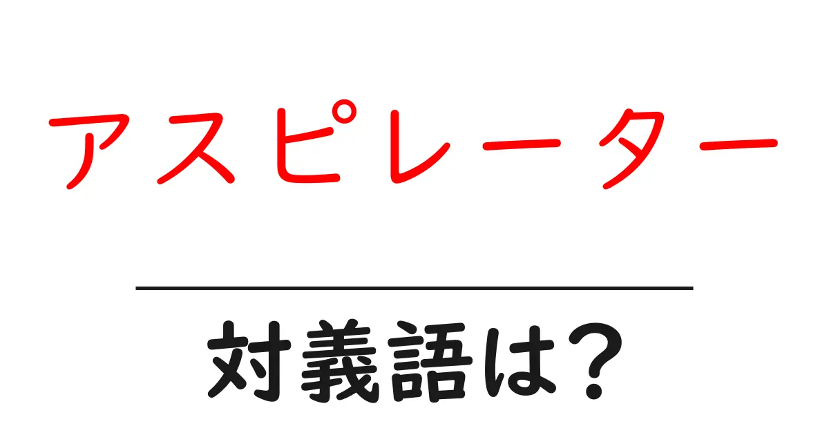 アスピレーターの対義語・反対語を使用例を交えて分かりやすく解説!