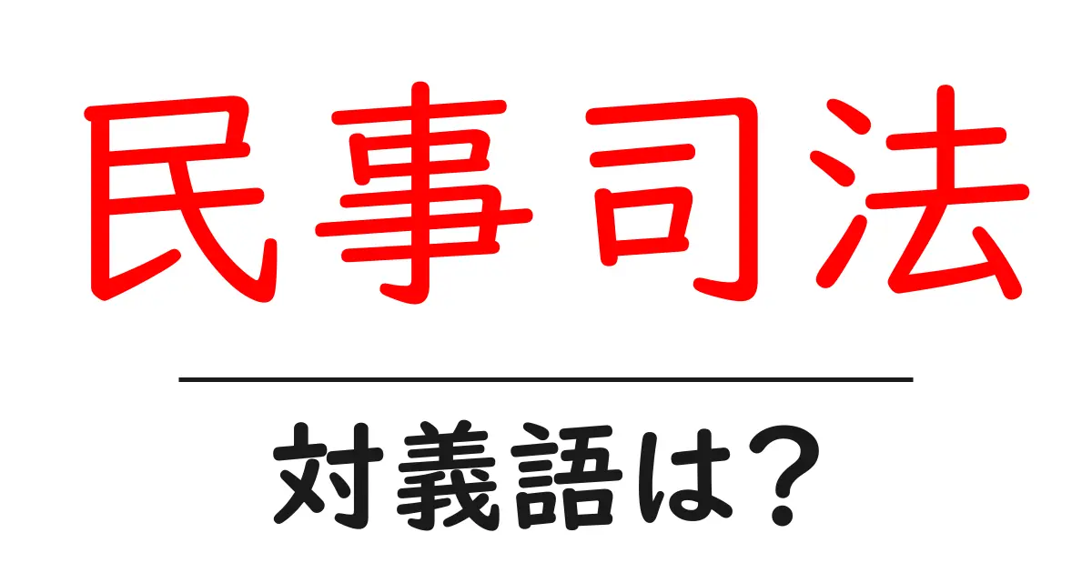 民事司法の対義語・反対語を使用例を交えて分かりやすく解説!
