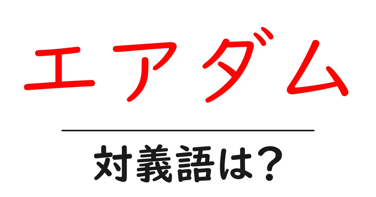 エアダムの対義語・反対語を使用例を交えて分かりやすく解説!