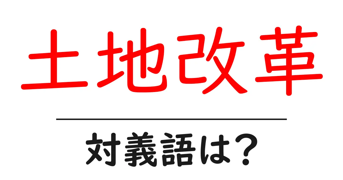 土地改革の対義語・反対語を使用例を交えて分かりやすく解説!