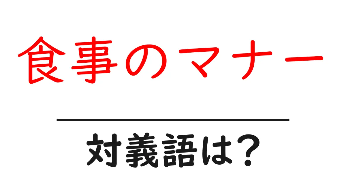 食事のマナーの対義語・反対語を使用例を交えて分かりやすく解説!