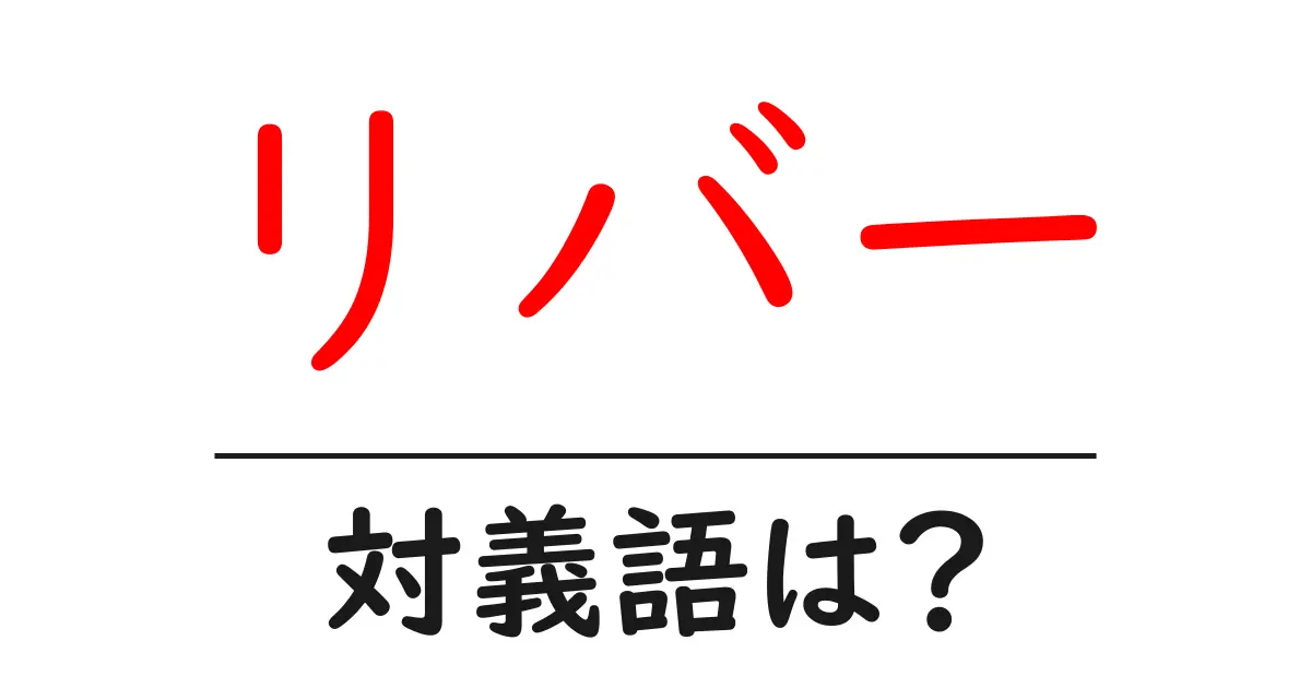 リバーの対義語・反対語を使用例を交えて分かりやすく解説!