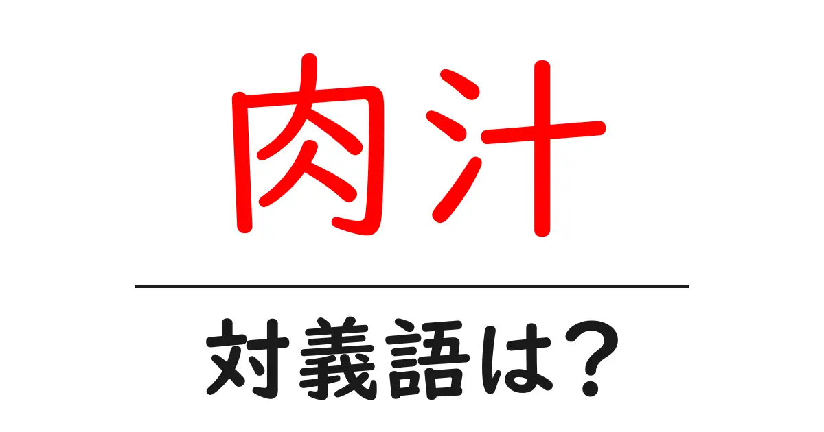 肉汁の対義語・反対語を使用例を交えて分かりやすく解説！