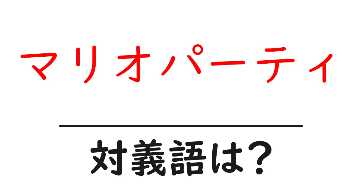 マリオパーティの対義語・反対語を使用例を交えて分かりやすく解説!