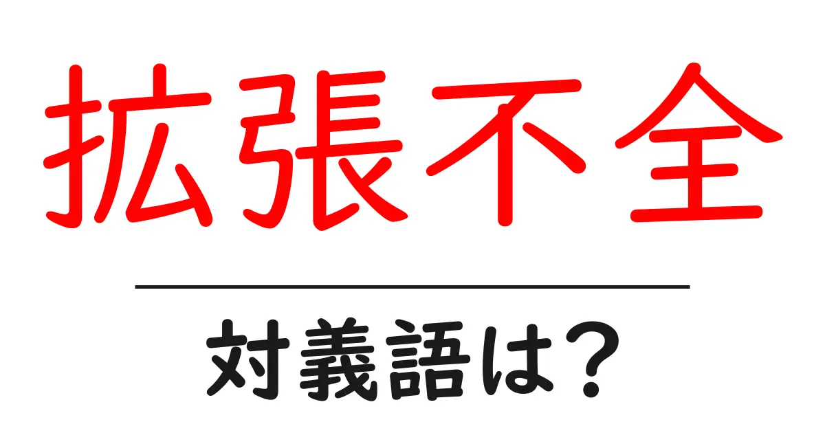 拡張不全の対義語・反対語を使用例を交えて分かりやすく解説!