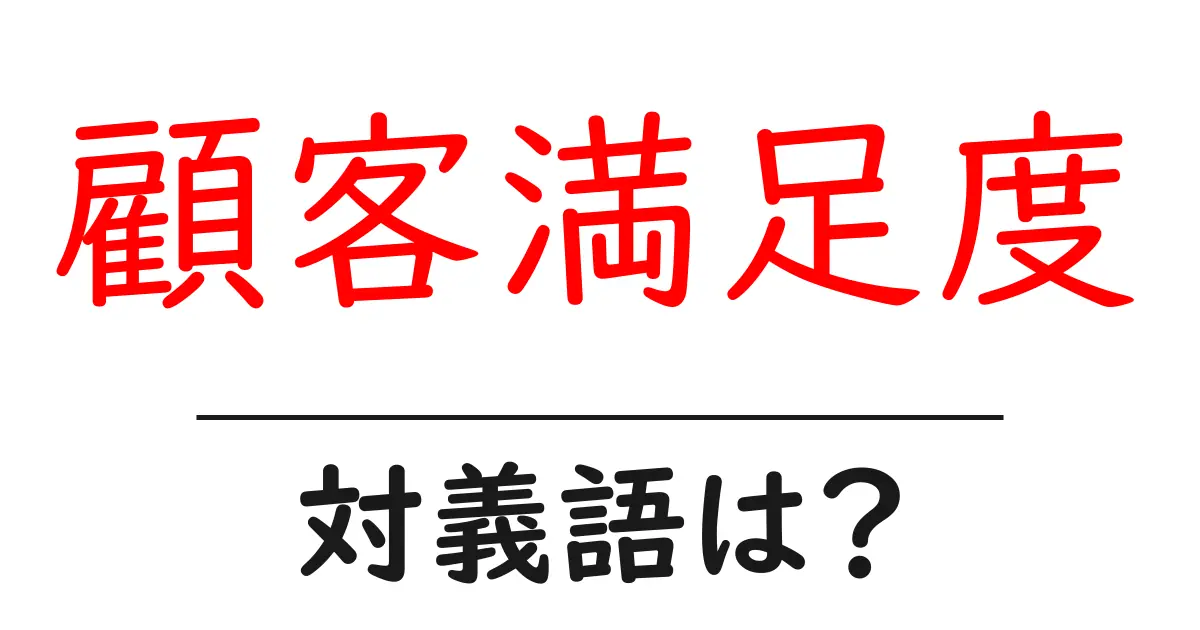 顧客満足度の対義語・反対語を使用例を交えて分かりやすく解説!