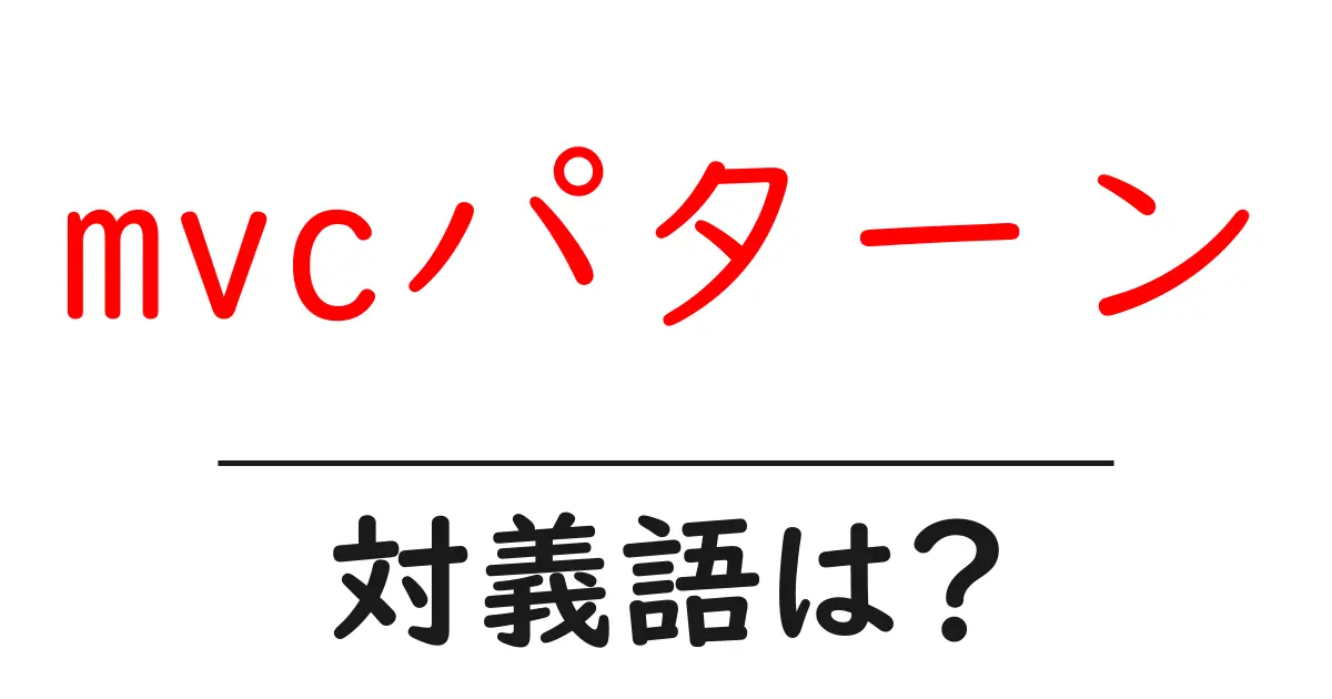 mvcパターンの対義語・反対語を使用例を交えて分かりやすく解説!