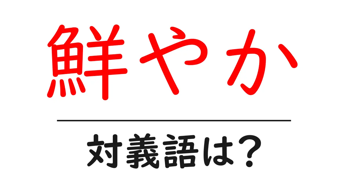 鮮やかの対義語・反対語を使用例を交えて分かりやすく解説!