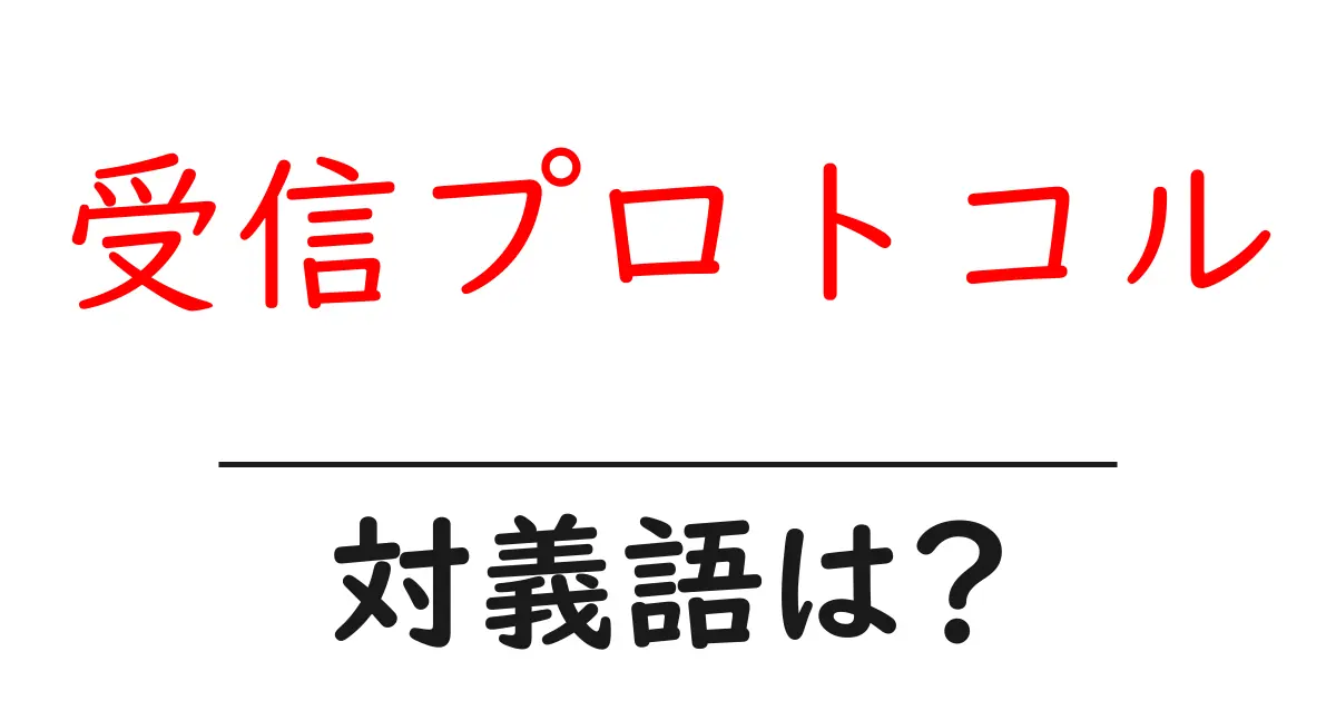受信プロトコルの対義語・反対語を使用例を交えて分かりやすく解説！