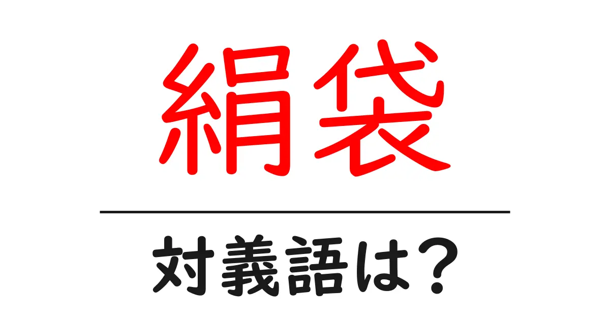 絹袋の対義語・反対語を使用例を交えて分かりやすく解説!
