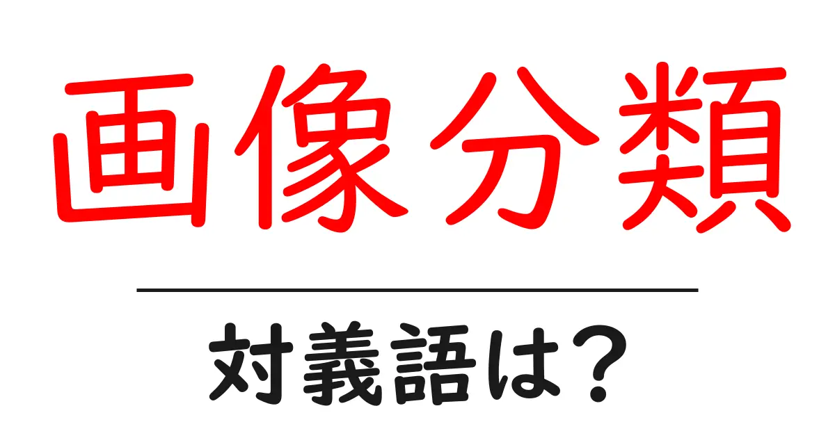 画像分類の対義語・反対語を使用例を交えて分かりやすく解説!