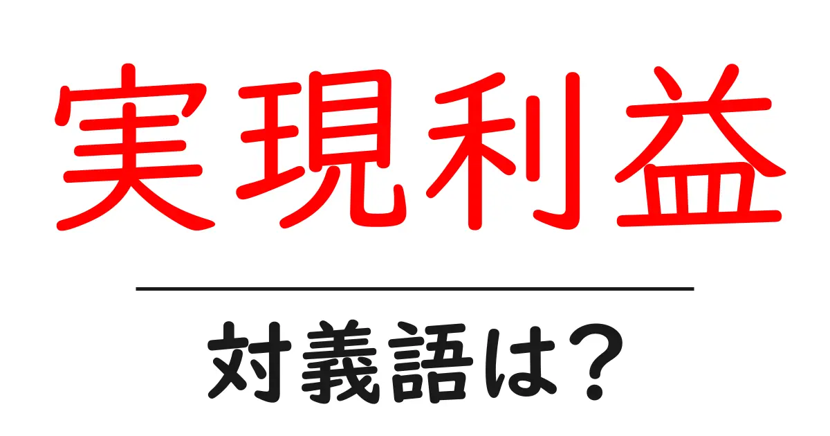 実現利益の対義語・反対語を使用例を交えて分かりやすく解説!