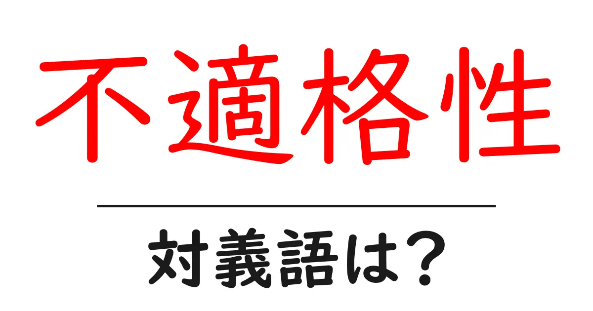 不適格性の対義語・反対語を使用例を交えて分かりやすく解説!