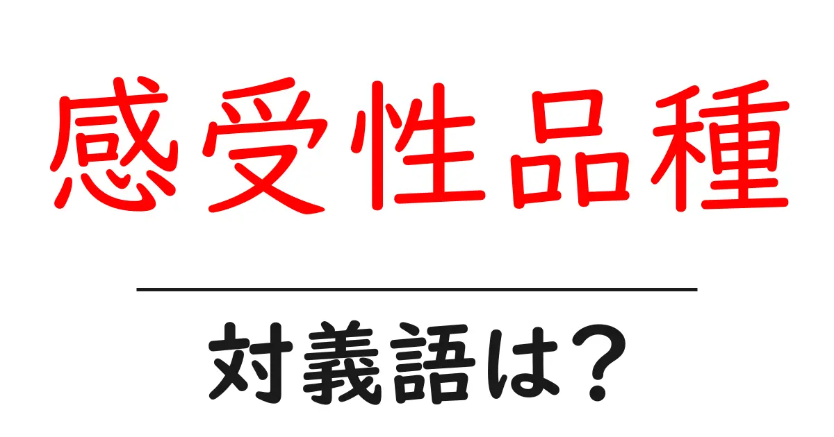 感受性品種の対義語・反対語を使用例を交えて分かりやすく解説!
