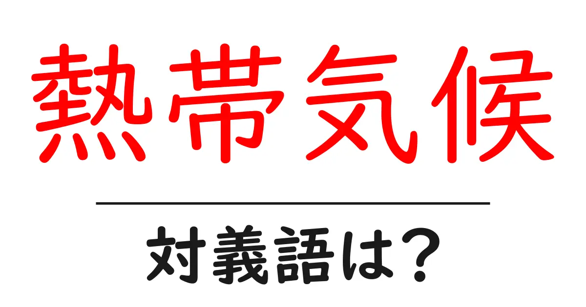 熱帯気候の対義語・反対語を使用例を交えて分かりやすく解説！