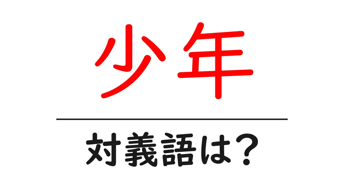 少年の対義語・反対語を使用例を交えて分かりやすく解説!