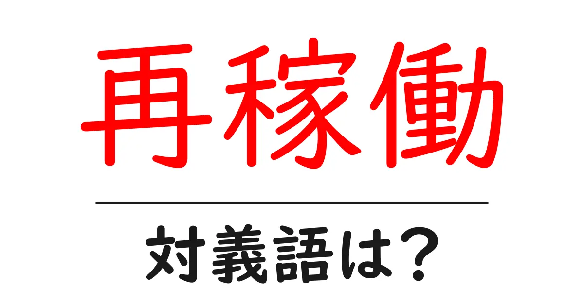 再稼働の対義語・反対語を使用例を交えて分かりやすく解説!