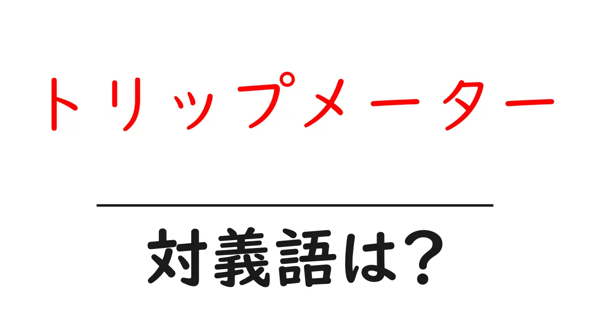 トリップメーターの対義語・反対語を使用例を交えて分かりやすく解説!