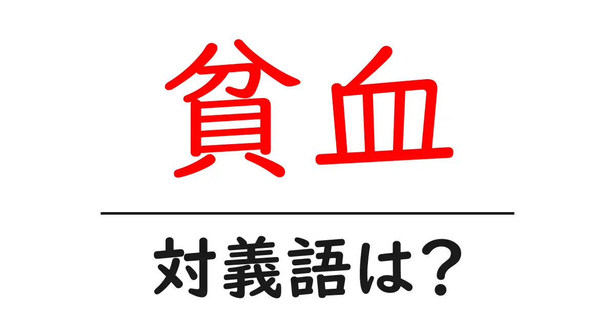 貧血の対義語・反対語を使用例を交えて分かりやすく解説！