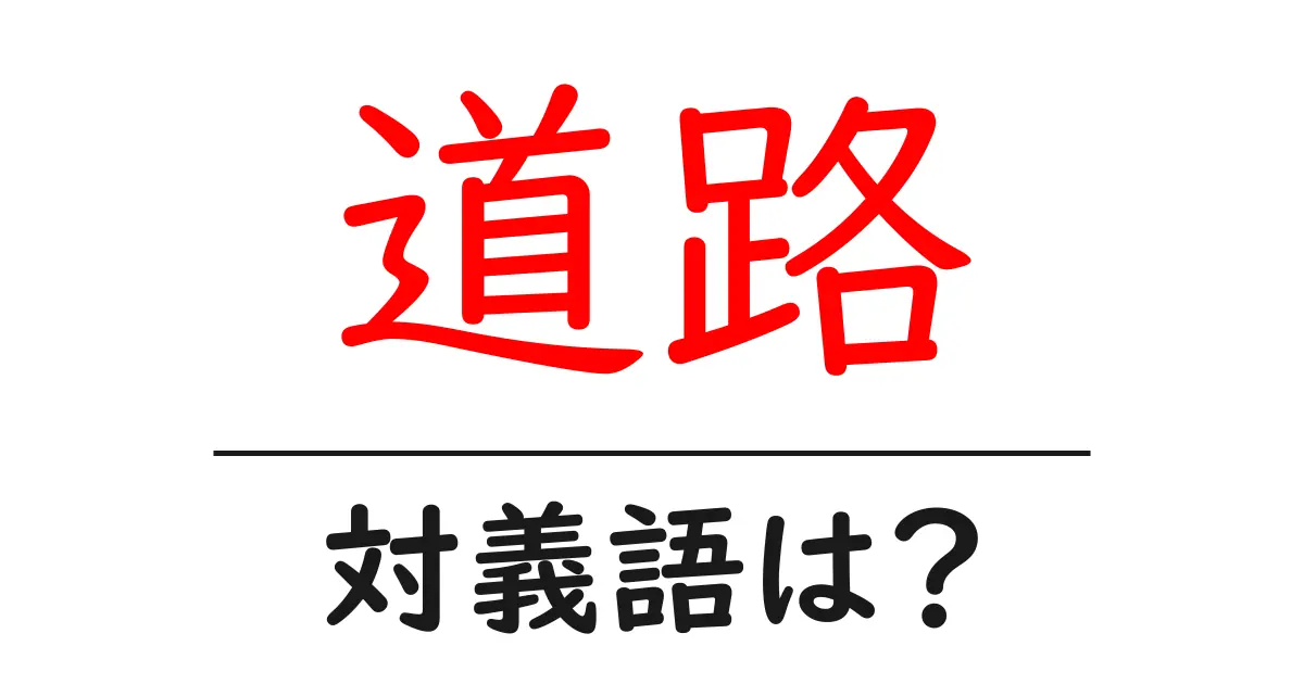 道路の対義語・反対語を使用例を交えて分かりやすく解説!