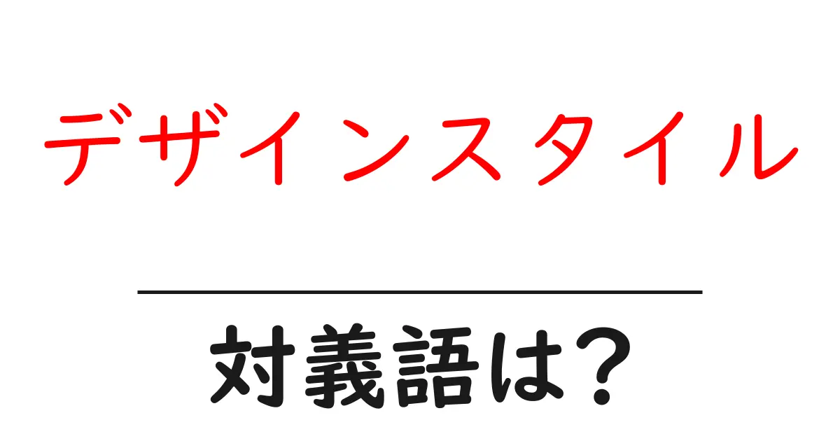 デザインスタイルの対義語・反対語を使用例を交えて分かりやすく解説!