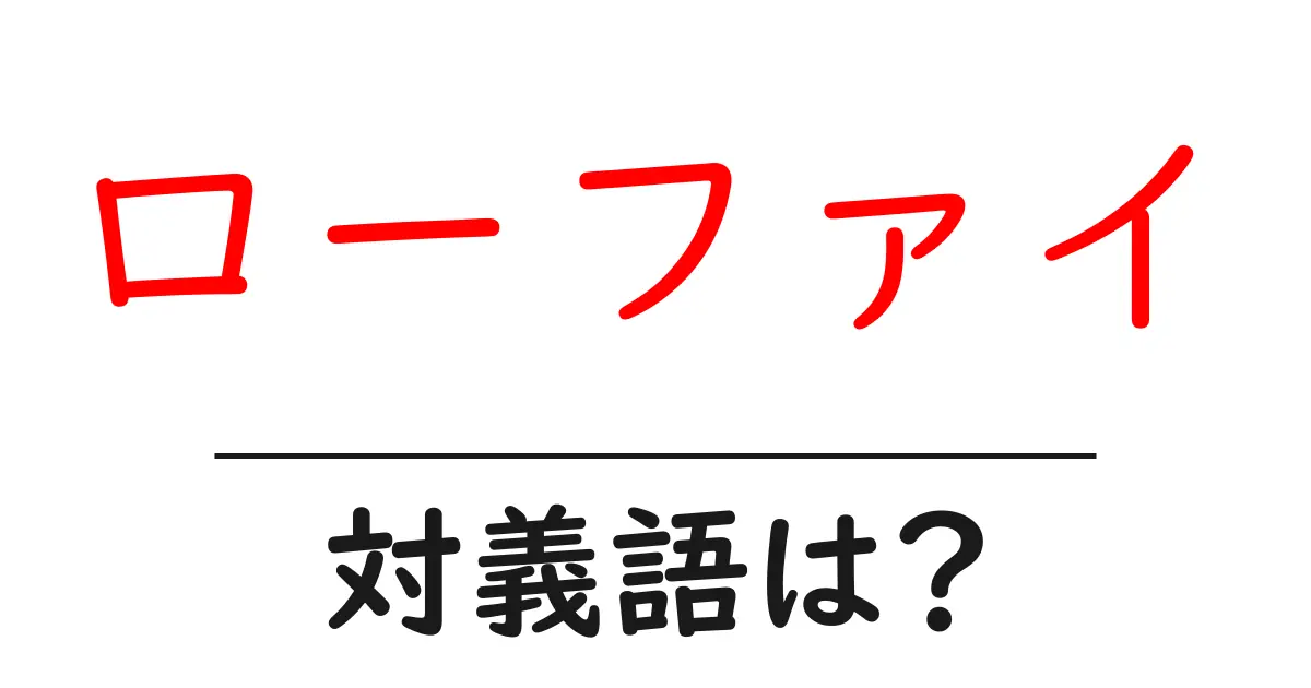ローファイの対義語・反対語を使用例を交えて分かりやすく解説!