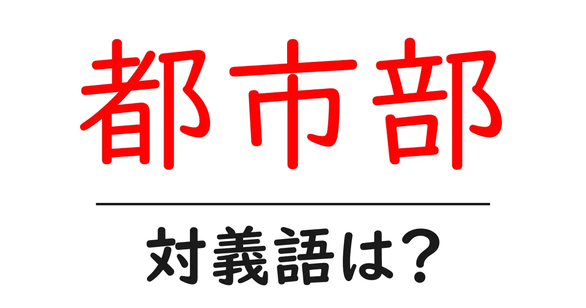 都市部の対義語・反対語を使用例を交えて分かりやすく解説！