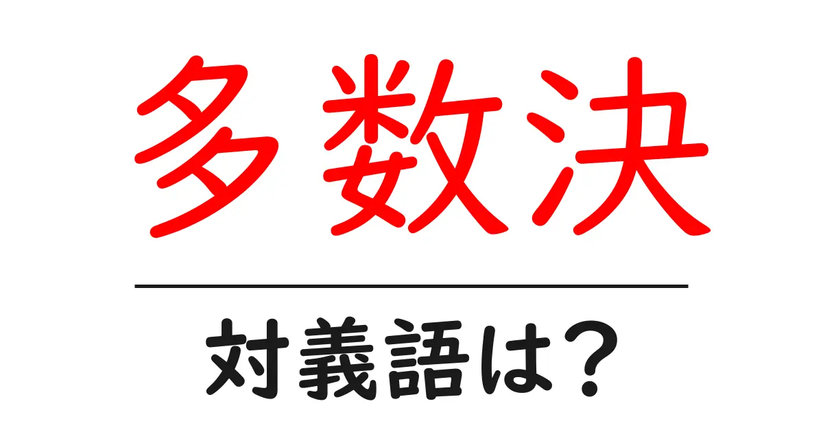 多数決の対義語・反対語を使用例を交えて分かりやすく解説!