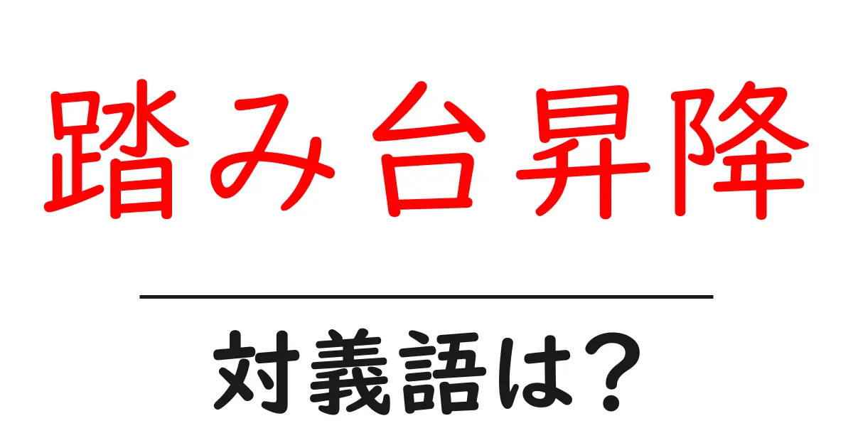 踏み台昇降の対義語・反対語を使用例を交えて分かりやすく解説!