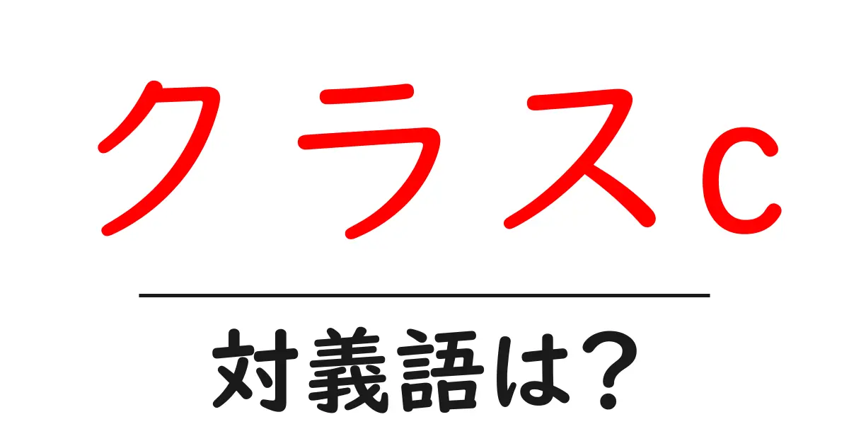 クラスcの対義語・反対語を使用例を交えて分かりやすく解説!