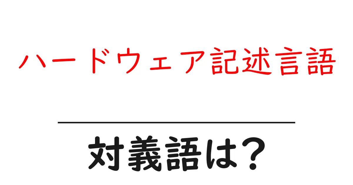 ハードウェア記述言語の対義語・反対語を使用例を交えて分かりやすく解説!