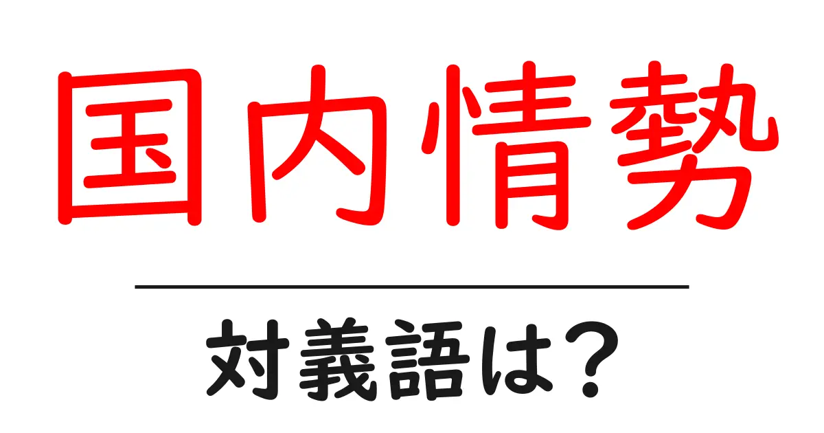 国内情勢の対義語・反対語を使用例を交えて分かりやすく解説!