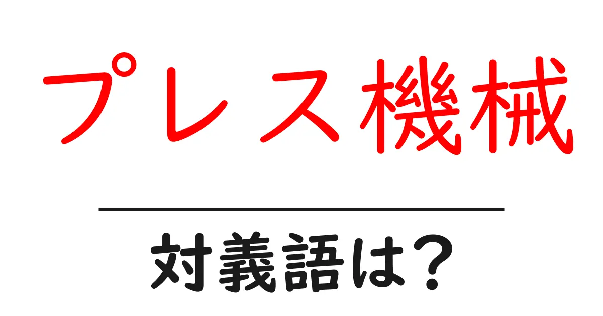 プレス機械の対義語・反対語を使用例を交えて分かりやすく解説!