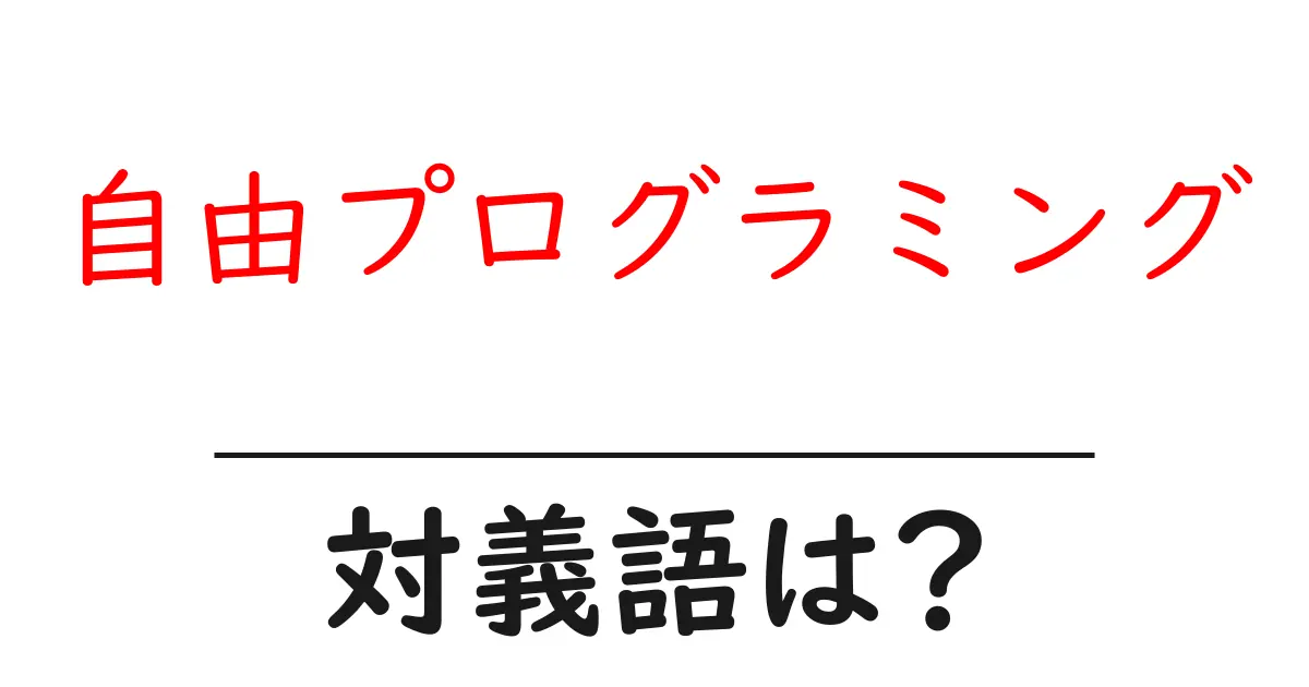 自由プログラミングの対義語・反対語を使用例を交えて分かりやすく解説!