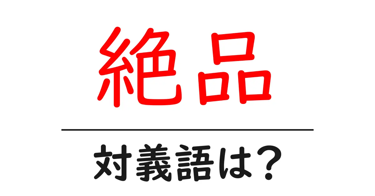 絶品の対義語・反対語を使用例を交えて分かりやすく解説!